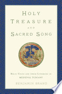 Holy treasure and sacred song : relic cults and their liturgies in medieval Tuscany / Benjamin Brand.