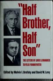 "Half brother, half son" : the letters of Louis D. Brandeis to Felix Frankfurter / edited by Melvin I. Urofsky and David W. Levy.