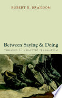 Between saying and doing : towards an analytic pragmatism /