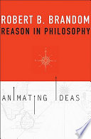 Reason in philosophy : animating ideas / Robert B. Brandom.