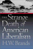 The strange death of American liberalism / H. W. Brands.