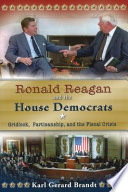 Ronald Reagan and the House Democrats : gridlock, partisanship, and the fiscal crisis /
