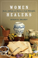 Women healers : gender, authority, and medicine in early Philadelphia /