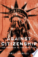 Against citizenship : the violence of the normative /