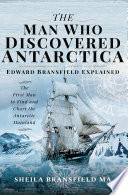 The man who discovered Antarctica : Edward Bransflied explained - the first man to find and chart the Antarctic mainland /