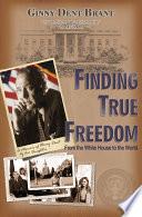 Finding true freedom : from the White House to the world / Ginny Dent Brant.