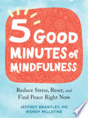 Five Good Minutes of Mindfulness : Reduce Stress, Reset, and Find Peace Right Now.