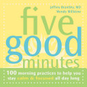 Five good minutes : 100 morning practices to help you stay calm & focused all day long /