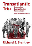 Transatlantic trio : empiricism, evangelicalism, romanticism, essays and reviews, 1974-2017 /