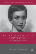 Emily Dickinson's rich conversation : poetry, philosophy, science / Richard E. Brantley.