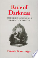 Rule of darkness : British literature and imperialism, 1830-1914 / Patrick Brantlinger.