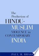 The production of Hindu-Muslim violence in contemporary India / Paul R. Brass.