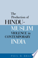 The production of Hindu-Muslim violence in contemporary India / Paul R. Brass.