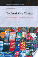 To break our chains social cohesiveness and modern democracy / by Jerome Braun.