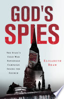 God's spies : the Stasi's Cold War espionage campaign inside the church / Elisabeth Braw.