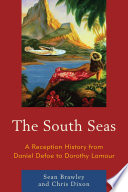 The South Seas : a reception history from Daniel Defoe to Dorothy Lamour / Sean Brawley and Chris Dixon.