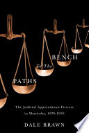 Paths to the bench : the judicial appointment process in Manitoba, 1870-1950 / Dale Brawn.