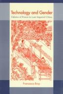 Technology and gender : fabrics of power in late imperial China / Francesca Bray.