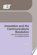 Innovation and the communications revolution : from the Victorian pioneers to broadband Internet /