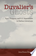 Duvalier's ghosts : race, diaspora, and U.S. imperialism in Haitian literatures /
