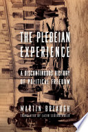 The Plebeian Experience : a Discontinuous History of Political Freedom / Martin Breaugh ; translated by Lazer Lederhendler.