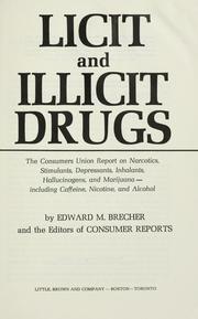 Licit and illicit drugs ; the Consumers Union report on narcotics, stimulants, depressants, inhalants, hallucinogens, and marijuana - including caffeine, nicotine, and alcohol / by Edward M. Brecher and the editors of Consumer reports.