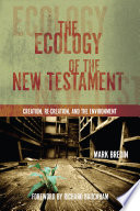 The ecology of the New Testament : creation, re-creation, and the environment /