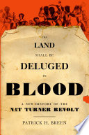 The land shall be deluged in blood : a new history of the Nat Turner revolt /