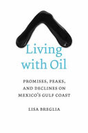 Living with oil : promises, peaks, and declines on Mexico's gulf coast /