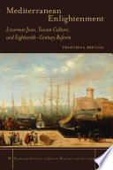 Mediterranean Enlightenment : Livornese Jews, Tuscan culture, and eighteenth-century reform /