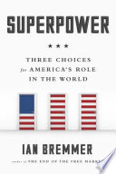 Superpower : three choices for America's role in the world / Ian Bremmer.