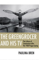 The greengrocer and his TV : the culture of communism after the 1968 Prague Spring /