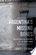 Argentina's missing bones : revisiting the history of the dirty war /