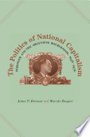 The politics of national capitalism : Peronism and the Argentine bourgeoisie, 1946-1976 / James P. Brennan and Marcelo Rougier.