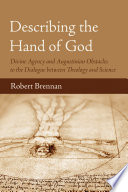 Describing the hand of God : divine agency and Augustinian obstacles to the dialogue between theology and science /