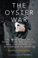 The oyster war : the true story of a small farm, big politics, and the future of wilderness in America /