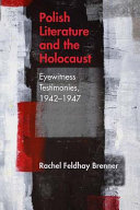 Polish literature and the Holocaust : eyewitness testimonies, 1942-1947 / Rachel Feldhay Brenner.