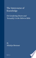 The intercourse of knowledge : on gendering desire and 'sexuality' in the Hebrew Bible / by Athalya Brenner.
