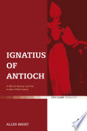 Ignatius of Antioch : a martyr bishop and the origin of episcopacy /