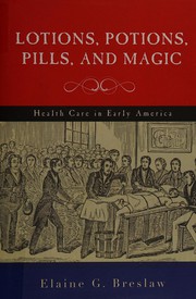 Lotions, potions, pills, and magic : health care in early America / Elaine G. Breslaw.