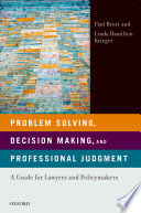 Problem solving, decision making, and professional judgment : a guide for lawyers and policymakers / Paul Brest, Linda Hamilton Krieger ; authors.