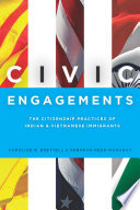Civic engagements : the citizenship practices of Indian and Vietnamese immigrants /