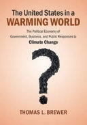 The United States in a warming world : the political economy of government, business, and public responses to climate change /