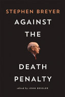 Against the death penalty / Justice Stephen Breyer ; edited by John Bessler.