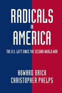 Radicals in America : the U.S. Left since the Second World War / Howard Brick, Christopher Phelps.