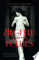 Ziegfeld and his follies : a biography of Broadway's greatest producer /