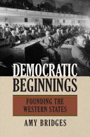 Democratic beginnings : founding the Western States / Amy Bridges.