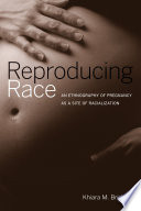 Reproducing race : an ethnography of pregnancy as a site of racialization /