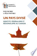 Un Pays Divisé : Identité, Fédéralisme et Régionalisme Au Canada / Evelyne Brie et Félix Mathieu.