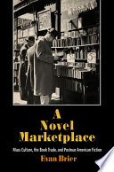 A novel marketplace : mass culture, the book trade, and postwar American fiction /
